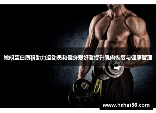 姚明蛋白质粉助力运动员和健身爱好者提升肌肉恢复与健康管理