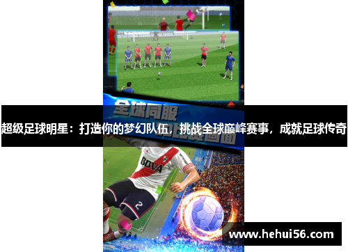 超级足球明星：打造你的梦幻队伍，挑战全球巅峰赛事，成就足球传奇