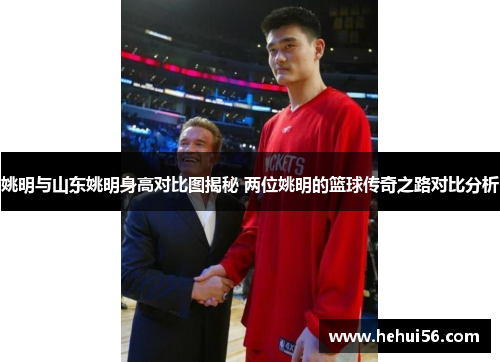 姚明与山东姚明身高对比图揭秘 两位姚明的篮球传奇之路对比分析