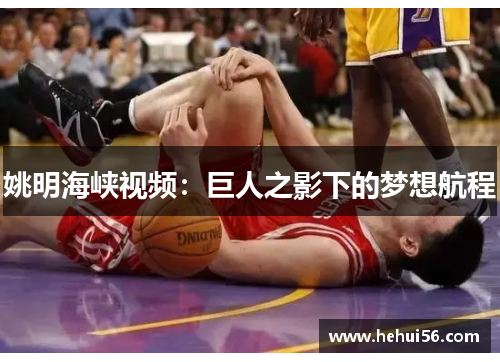 姚明海峡视频：巨人之影下的梦想航程